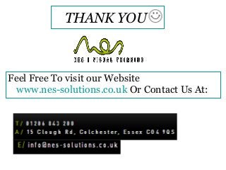 THANK YOU 
Feel Free To visit our Website 
www.nes-solutions.co.uk Or Contact Us At: 
