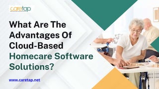 What Are The
Advantages Of
Cloud-Based
Homecare Software
Solutions?
www.caretap.net
 