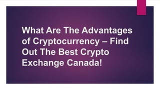 What Are The Advantages
of Cryptocurrency – Find
Out The Best Crypto
Exchange Canada!
 