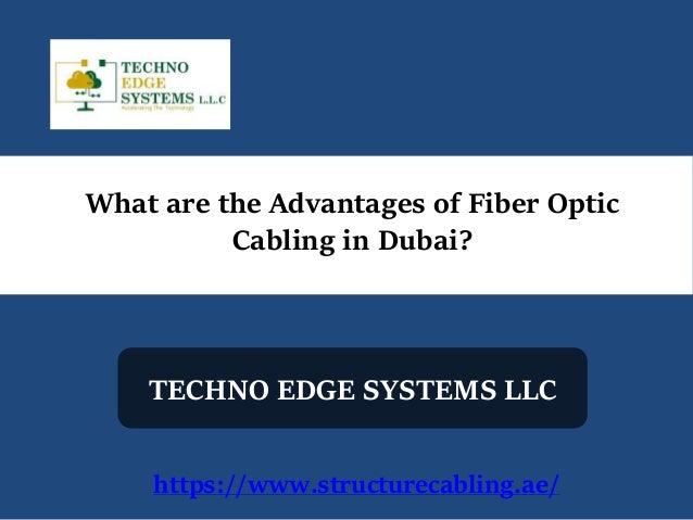 What are the Advantages of Fiber Optic
Cabling in Dubai?
TECHNO EDGE SYSTEMS LLC
https://www.structurecabling.ae/
 