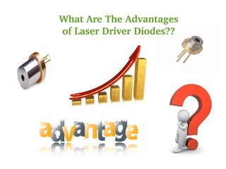 What Are The Advantages 
of Laser Driver Diodes?? 
 