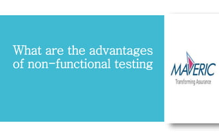 What are the advantages 
of non-functional testing 
 