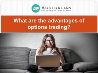 What are the advantages of
options trading?
 