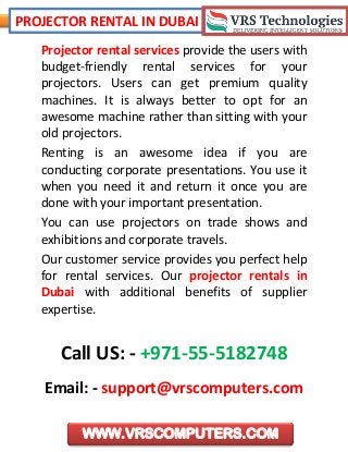 PROJECTOR RENTAL IN DUBAI
WWW.VRSCOMPUTERS.COM
Projector rental services provide the users with
budget-friendly rental ser...