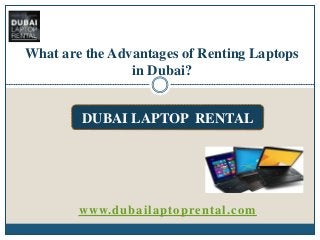 www.dubailaptoprental.com
What are the Advantages of Renting Laptops
in Dubai?
DUBAI LAPTOP RENTAL
 