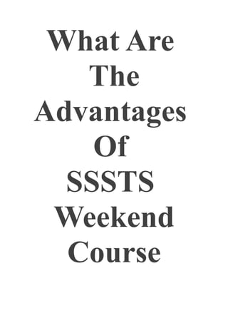What Are
The
Advantages
Of
SSSTS
Weekend
Course
 