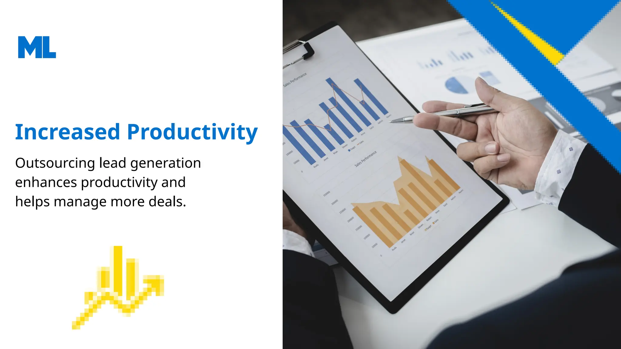 Increased Productivity
Outsourcing lead generation
enhances productivity and
helps manage more deals.
 