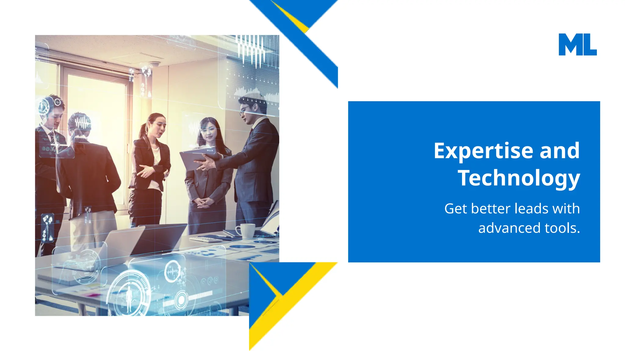 Expertise and
Technology
Get better leads with
advanced tools.
 