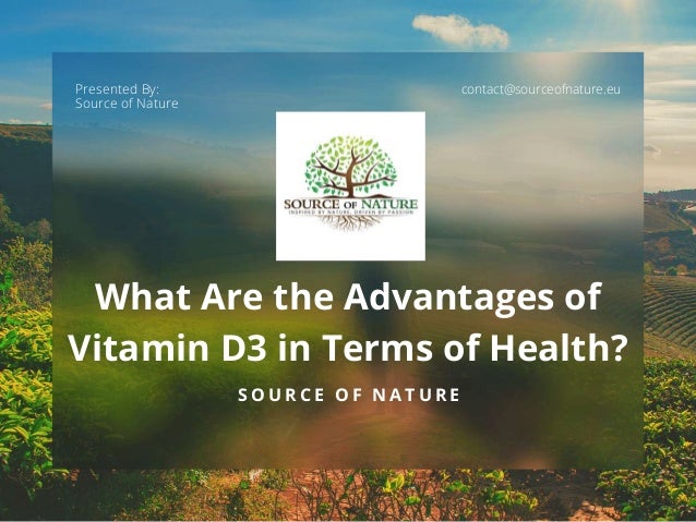 contact@sourceofnature.eu
Presented By:
Source of Nature
S O U R C E O F N A T U R E
What Are the Advantages of
Vitamin D3 in Terms of Health?
 