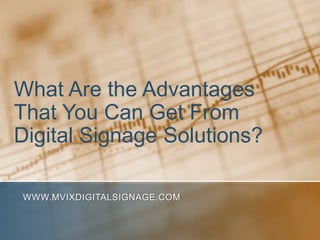 What Are the Advantages That You Can Get From Digital Signage Solutions? www.MVIXDigitalSignage.com 