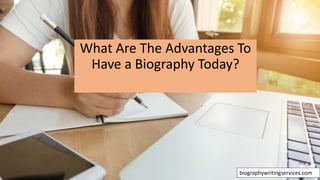 What Are The Advantages To
Have a Biography Today?
biographywritingservices.com
 