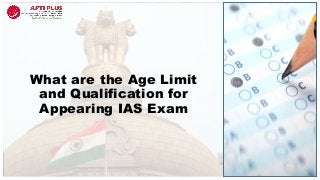 What are the Age Limit
and Qualification for
Appearing IAS Exam
 