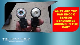 WHAT ARE THE
BAD KNOCK
SENSOR
SYNDROMES
ARISING IN THE
CAR?
 