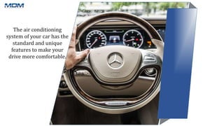 The air conditioning
system of your car has the
standard and unique
features to make your
drive more comfortable.
 