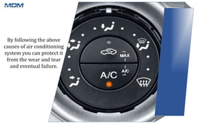 By following the above
causes of air conditioning
system you can protect it
from the wear and tear
and eventual failure.
 