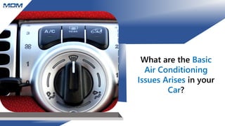 What are the Basic
Air Conditioning
Issues Arises in your
Car?
 