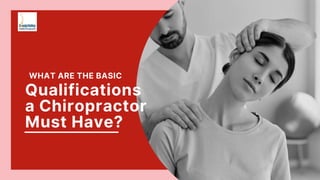 Qualifications
a Chiropractor
Must Have?
WHAT ARE THE BASIC
 
