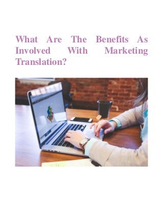 What Are The Benefits As
Involved With Marketing
Translation?
 