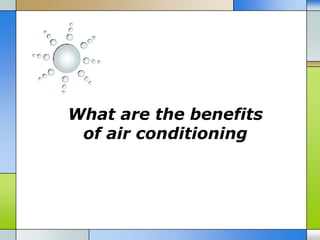 What are the benefits
 of air conditioning
 