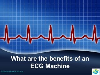 What are the benefits of an
ECG Machine
Silverline Meditech Pvt. Ltd
 