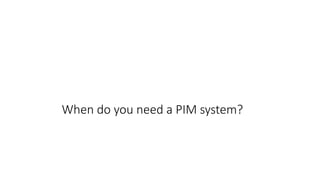 When do you need a PIM system? 
 
