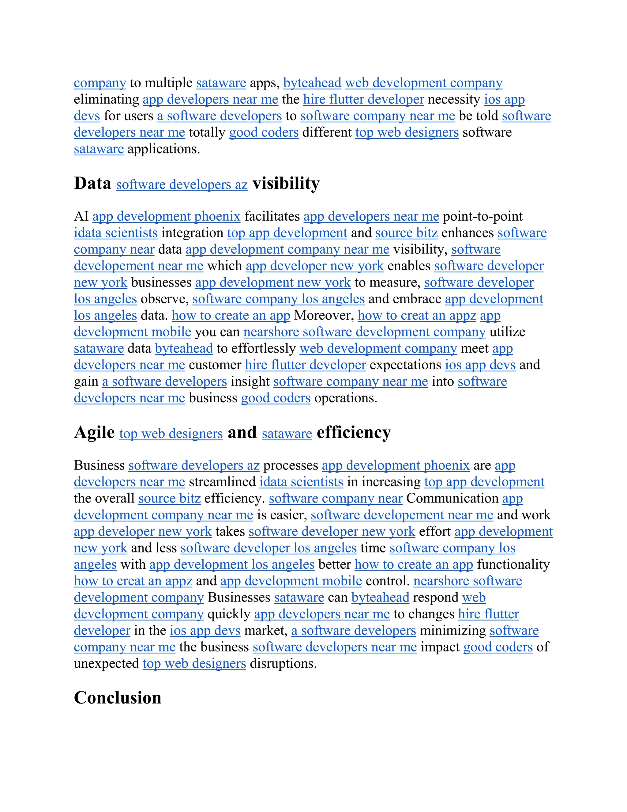 company to multiple sataware apps, byteahead web development company
eliminating app developers near me the hire flutter developer necessity ios app
devs for users a software developers to software company near me be told software
developers near me totally good coders different top web designers software
sataware applications.
Data software developers az visibility
AI app development phoenix facilitates app developers near me point-to-point
idata scientists integration top app development and source bitz enhances software
company near data app development company near me visibility, software
developement near me which app developer new york enables software developer
new york businesses app development new york to measure, software developer
los angeles observe, software company los angeles and embrace app development
los angeles data. how to create an app Moreover, how to creat an appz app
development mobile you can nearshore software development company utilize
sataware data byteahead to effortlessly web development company meet app
developers near me customer hire flutter developer expectations ios app devs and
gain a software developers insight software company near me into software
developers near me business good coders operations.
Agile top web designers and sataware efficiency
Business software developers az processes app development phoenix are app
developers near me streamlined idata scientists in increasing top app development
the overall source bitz efficiency. software company near Communication app
development company near me is easier, software developement near me and work
app developer new york takes software developer new york effort app development
new york and less software developer los angeles time software company los
angeles with app development los angeles better how to create an app functionality
how to creat an appz and app development mobile control. nearshore software
development company Businesses sataware can byteahead respond web
development company quickly app developers near me to changes hire flutter
developer in the ios app devs market, a software developers minimizing software
company near me the business software developers near me impact good coders of
unexpected top web designers disruptions.
Conclusion
 