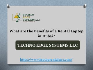 TECHNO EDGE SYSTEMS LLC
https://www.laptoprentaluae.com/
What are the Benefits of a Rental Laptop
in Dubai?
 