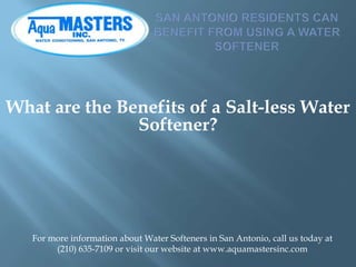 What are the Benefits of a Salt-less Water
Softener?

For more information about Water Softeners in San Antonio, call us t...
