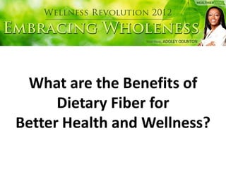What are the Benefits of
      Dietary Fiber for
Better Health and Wellness?
 