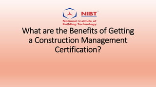 What are the Benefits of Getting
a Construction Management
Certification?
 