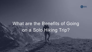 What are the Benefits of Going
on a Solo Hiking Trip?
 