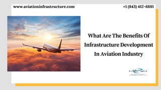 What Are The Benefits Of
Infrastructure Development
In Aviation Industry
+1 (843) 412-6881
www.aviationinfrastructure.com
 