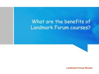 What are the benefits of
Landmark Forum courses?
Landmark Forum Review
 