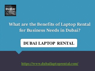 What are the Benefits of Laptop Rental
for Business Needs in Dubai?
DUBAI LAPTOP RENTAL
https://www.dubailaptoprental.com/
 