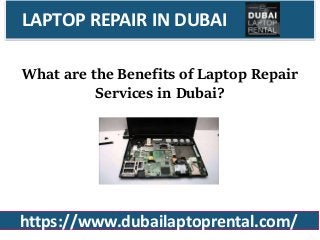 LAPTOP REPAIR IN DUBAI
https://www.dubailaptoprental.com/
What are the Benefits of Laptop Repair
Services in Dubai?
 