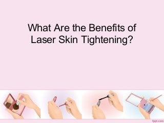 What Are the Benefits of
Laser Skin Tightening?
 