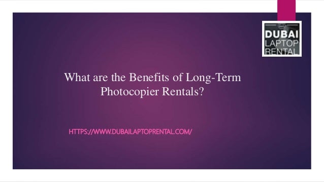 What are the Benefits of Long-Term
Photocopier Rentals?
HTTPS://WWW.DUBAILAPTOPRENTAL.COM/
 