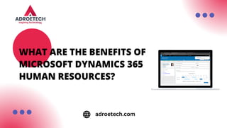 WHAT ARE THE BENEFITS OF
MICROSOFT DYNAMICS 365
HUMAN RESOURCES?
adroetech.com
 