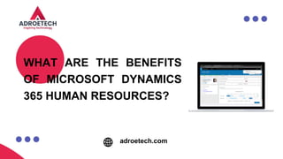 WHAT ARE THE BENEFITS
OF MICROSOFT DYNAMICS
365 HUMAN RESOURCES?
adroetech.com
 