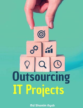 Outsourcing
IT Projects
Md Shamim Ayub
 