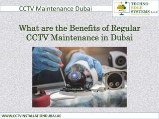 CCTV Maintenance Dubai
WWW.CCTVINSTALLATIONDUBAI.AE
What are the Benefits of Regular
CCTV Maintenance in Dubai
 