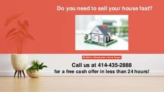 Do you need to sell your house fast?
Call us at 414-435-2888
for a free cash offer in less than 24 hours!
 