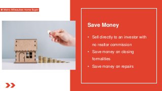 Save Money
• Sell directly to an investor with
no realtor commission
• Save money on closing
formalities
• Save money on repairs
 