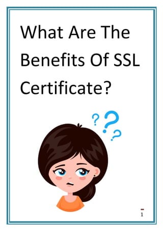 Source: www.goforssl.com Page 1
What Are The
Benefits Of SSL
Certificate?
 