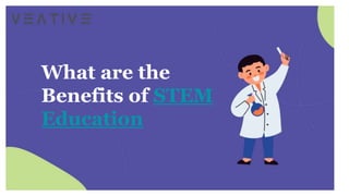 What are the
Benefits of STEM
Education
 