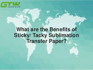 What are the Benefits of
Sticky/ Tacky Sublimation
Transfer Paper?
 