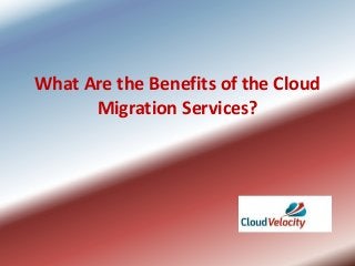 What Are the Benefits of the Cloud
Migration Services?
 