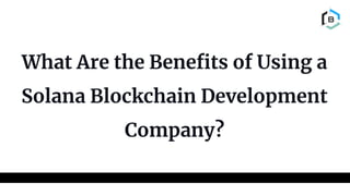 What Are the Beneﬁts of Using a
Solana Blockchain Development
Company?
 
