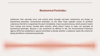 Need for Biopesticides:
Since a long time ago, farmers have been using pesticides (chemicals) to control
pests and eradica...