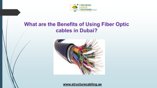 What are the Benefits of Using Fiber Optic
cables in Dubai?
www.structurecabling.ae
 